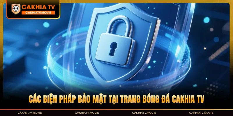 Các biện pháp bảo mật tại trang bóng đá Cakhia TV