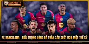 FC Barcelona - Biểu Tượng Bóng Đá Toàn Cầu Suốt Hơn Một Thế Kỷ