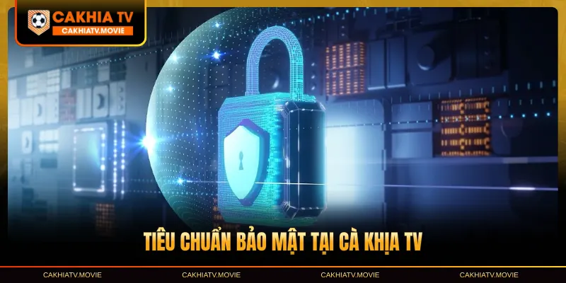 Tiêu chuẩn bảo mật tại Cà Khịa TV